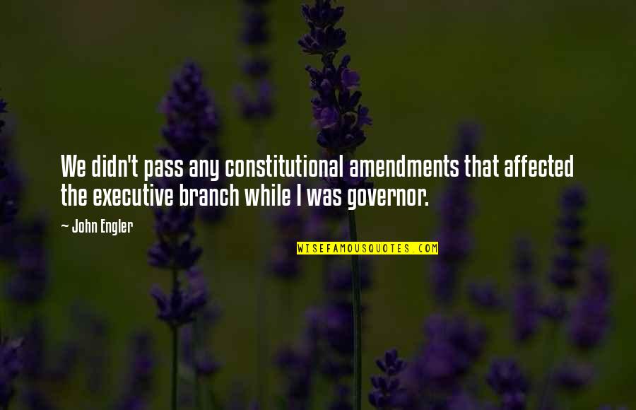 Amendment Quotes By John Engler: We didn't pass any constitutional amendments that affected