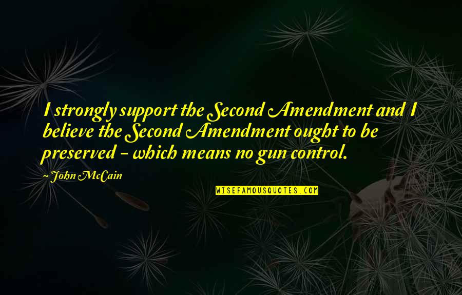 Amendment Quotes By John McCain: I strongly support the Second Amendment and I