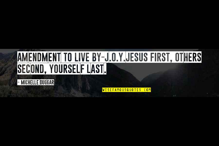 Amendment Quotes By Michelle Duggar: Amendment to live by-J.O.Y.Jesus first, Others second, Yourself