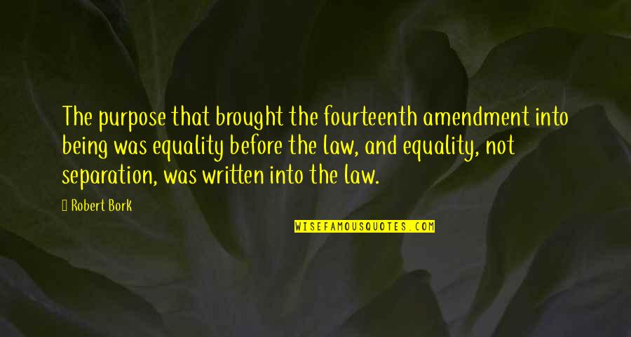 Amendment Quotes By Robert Bork: The purpose that brought the fourteenth amendment into