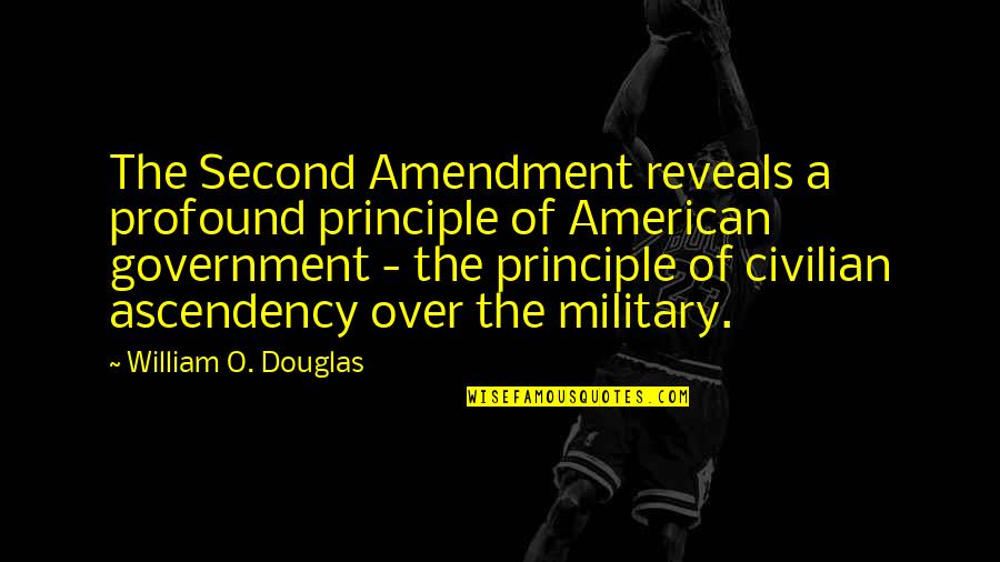 Amendment Quotes By William O. Douglas: The Second Amendment reveals a profound principle of