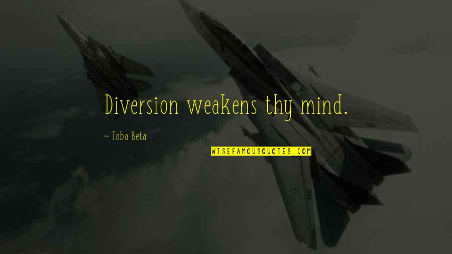 Amendolara Torre Quotes By Toba Beta: Diversion weakens thy mind. Amendolara Torre Quotes By Toba Beta: Diversion weakens thy mind.