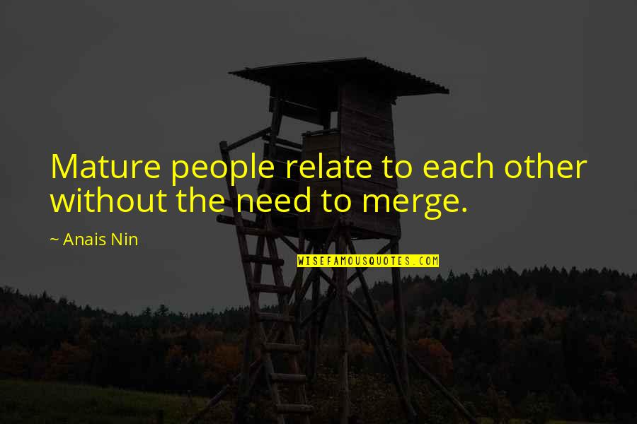 Amendolare Lawn Quotes By Anais Nin: Mature people relate to each other without the