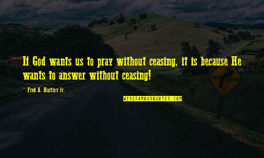 Amendolare Lawn Quotes By Fred A. Hartley Jr.: If God wants us to pray without ceasing,