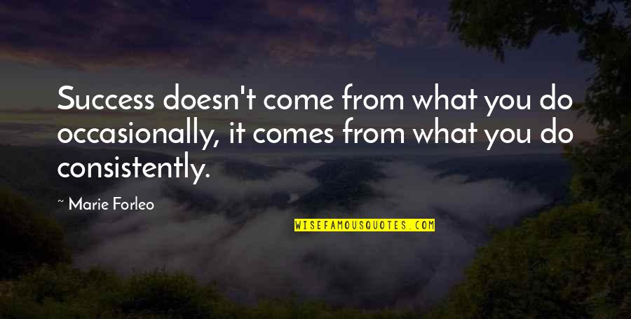 Amenemope Quotes By Marie Forleo: Success doesn't come from what you do occasionally, Amenemope Quotes By Marie Forleo: Success doesn't come from what you do occasionally,