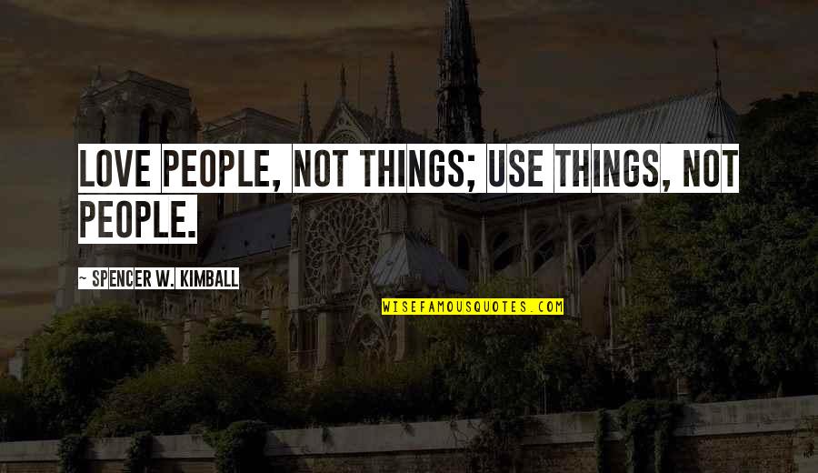 Amenemope Quotes By Spencer W. Kimball: Love people, not things; use things, not people. Amenemope Quotes By Spencer W. Kimball: Love people, not things; use things, not people.