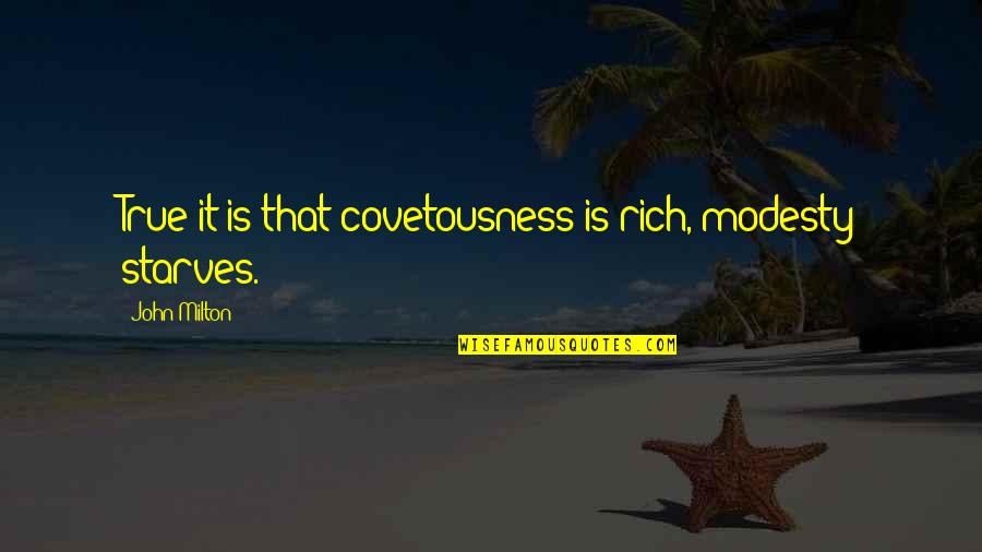 Amener Conjugaison Quotes By John Milton: True it is that covetousness is rich, modesty