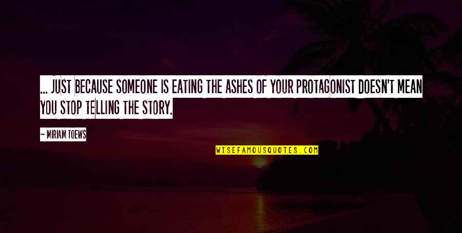 Amener Conjugaison Quotes By Miriam Toews: ... just because someone is eating the ashes
