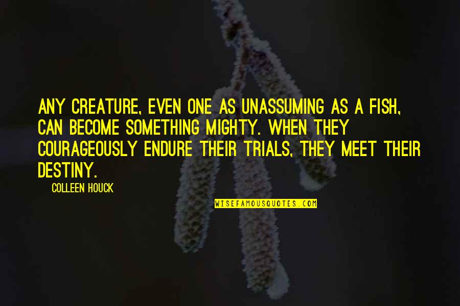 Amener Synonyme Quotes By Colleen Houck: Any creature, even one as unassuming as a Amener Synonyme Quotes By Colleen Houck: Any creature, even one as unassuming as a