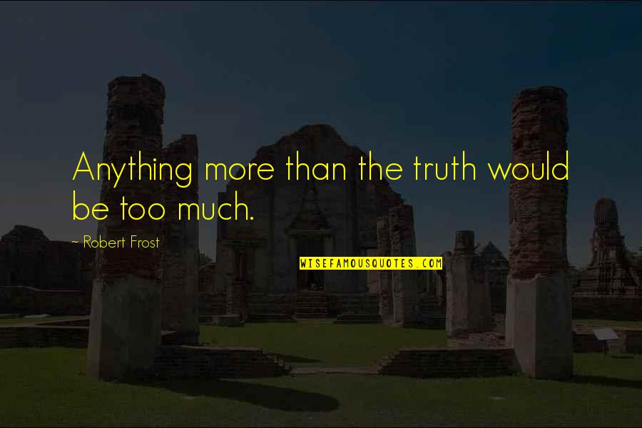 Amenintare De Avort Quotes By Robert Frost: Anything more than the truth would be too Amenintare De Avort Quotes By Robert Frost: Anything more than the truth would be too