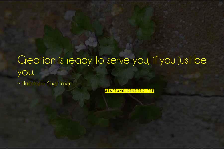 Amenintari Quotes By Harbhajan Singh Yogi: Creation is ready to serve you, if you
