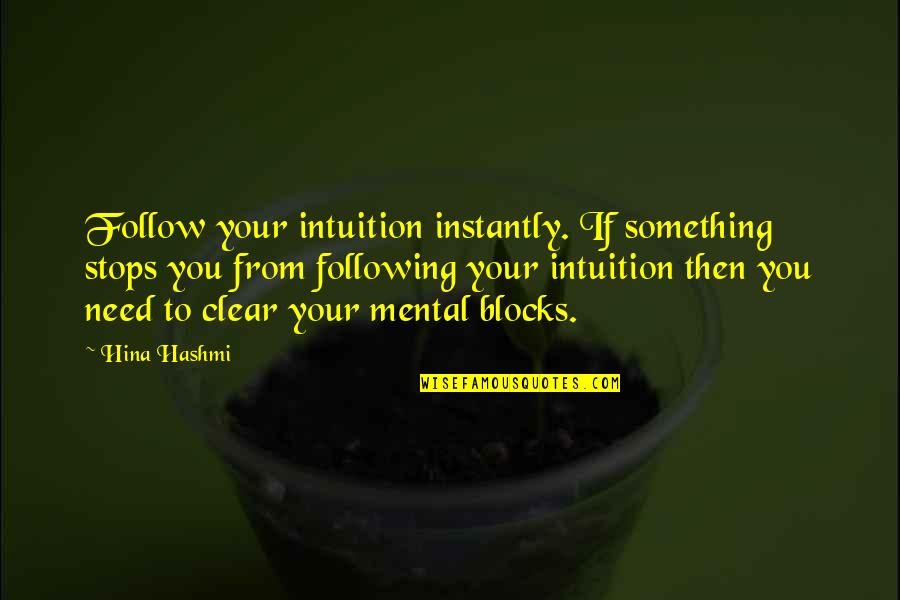 Amenities Examples Quotes By Hina Hashmi: Follow your intuition instantly. If something stops you