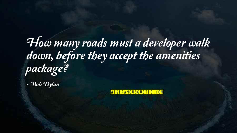 Amenities Quotes By Bob Dylan: How many roads must a developer walk down,
