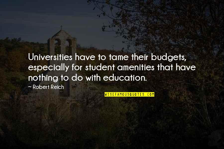 Amenities Quotes By Robert Reich: Universities have to tame their budgets, especially for