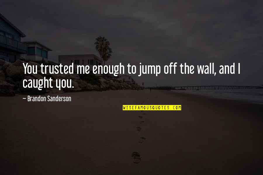 Ameno Lyrics Quotes By Brandon Sanderson: You trusted me enough to jump off the