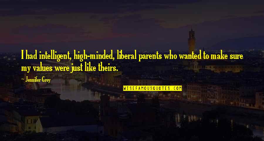 Amenorrhea In Teens Quotes By Jennifer Grey: I had intelligent, high-minded, liberal parents who wanted