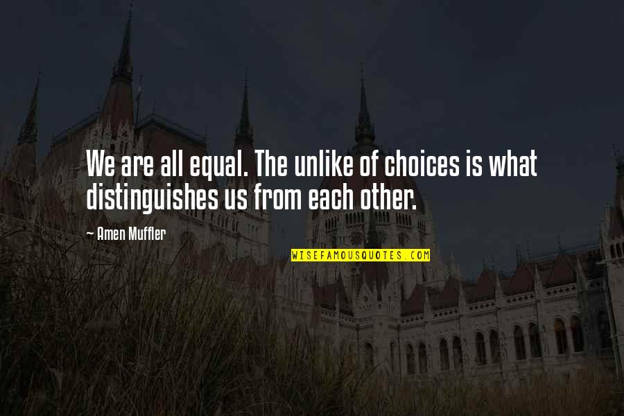 Amen's Quotes By Amen Muffler: We are all equal. The unlike of choices