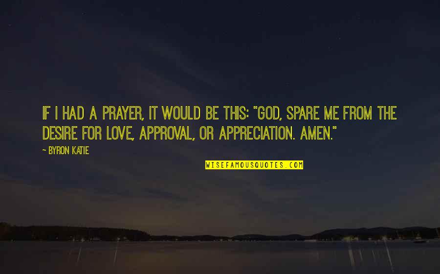Amen's Quotes By Byron Katie: If I had a prayer, it would be