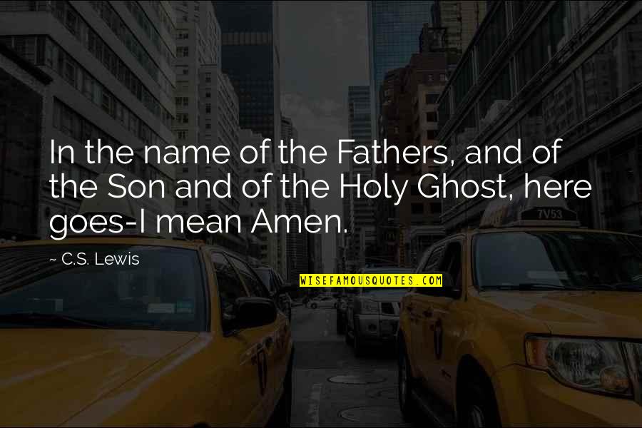 Amen's Quotes By C.S. Lewis: In the name of the Fathers, and of