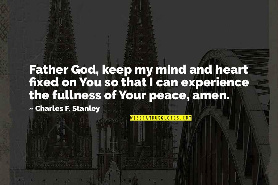 Amen's Quotes By Charles F. Stanley: Father God, keep my mind and heart fixed