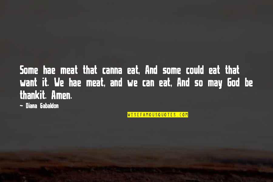 Amen's Quotes By Diana Gabaldon: Some hae meat that canna eat, And some