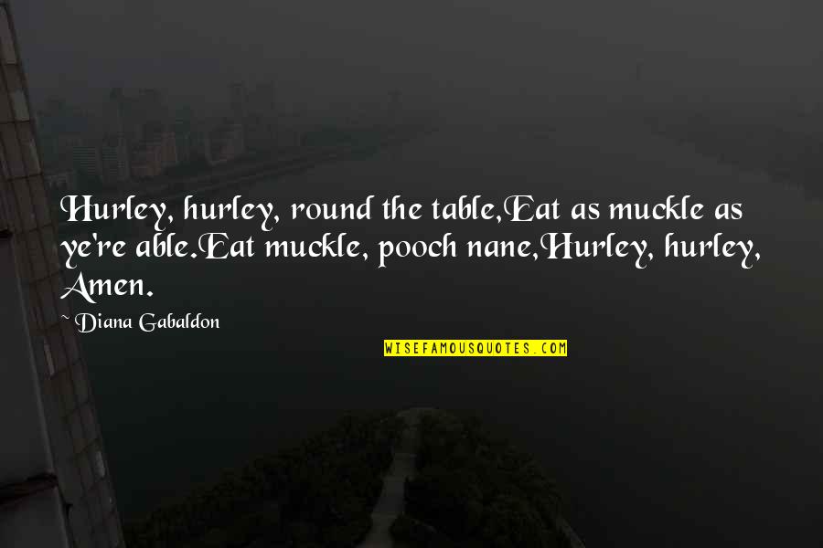 Amen's Quotes By Diana Gabaldon: Hurley, hurley, round the table,Eat as muckle as