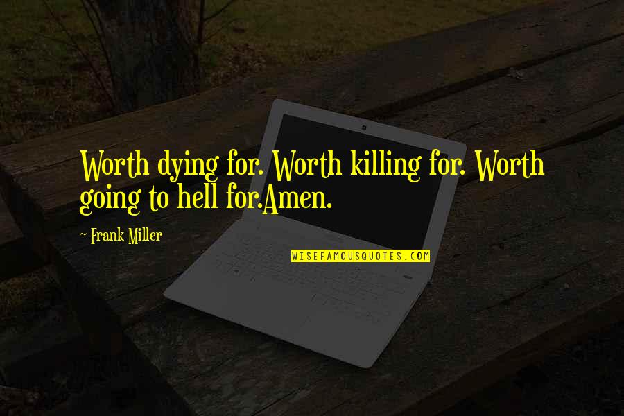 Amen's Quotes By Frank Miller: Worth dying for. Worth killing for. Worth going