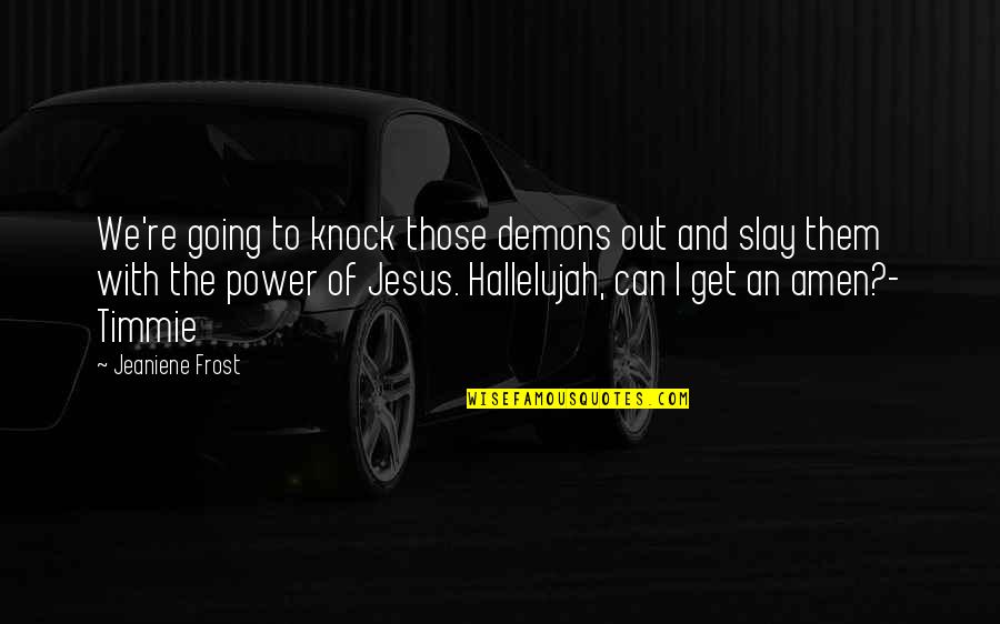 Amen's Quotes By Jeaniene Frost: We're going to knock those demons out and