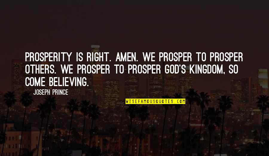 Amen's Quotes By Joseph Prince: Prosperity is right. Amen. We prosper to prosper