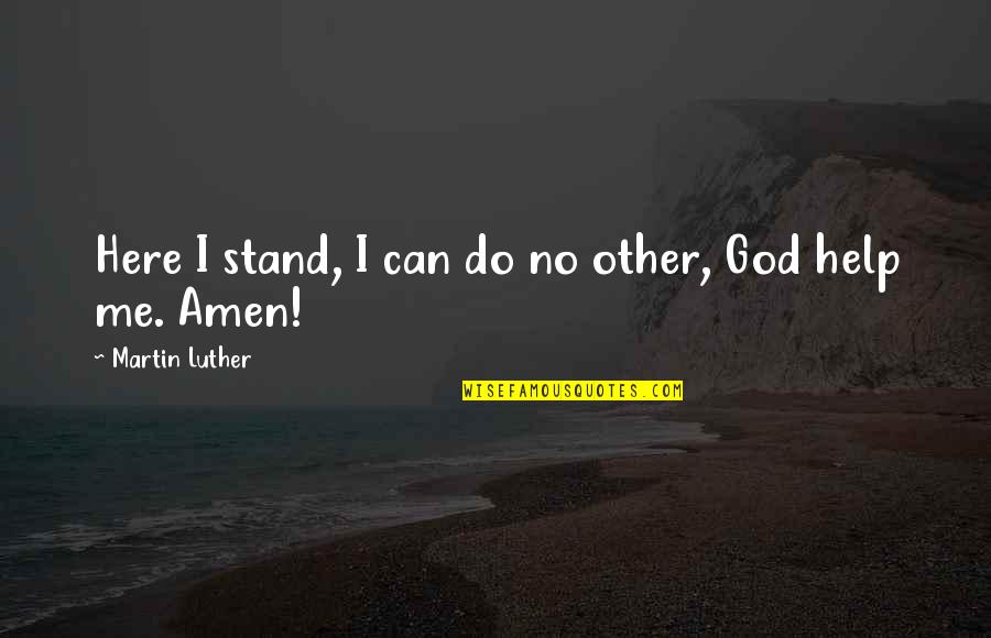 Amen's Quotes By Martin Luther: Here I stand, I can do no other,