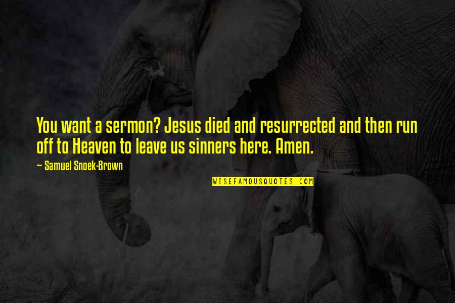 Amen's Quotes By Samuel Snoek-Brown: You want a sermon? Jesus died and resurrected