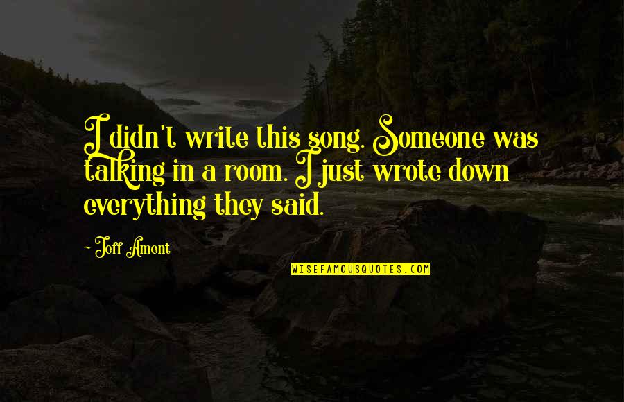 Ament Quotes By Jeff Ament: I didn't write this song. Someone was talking