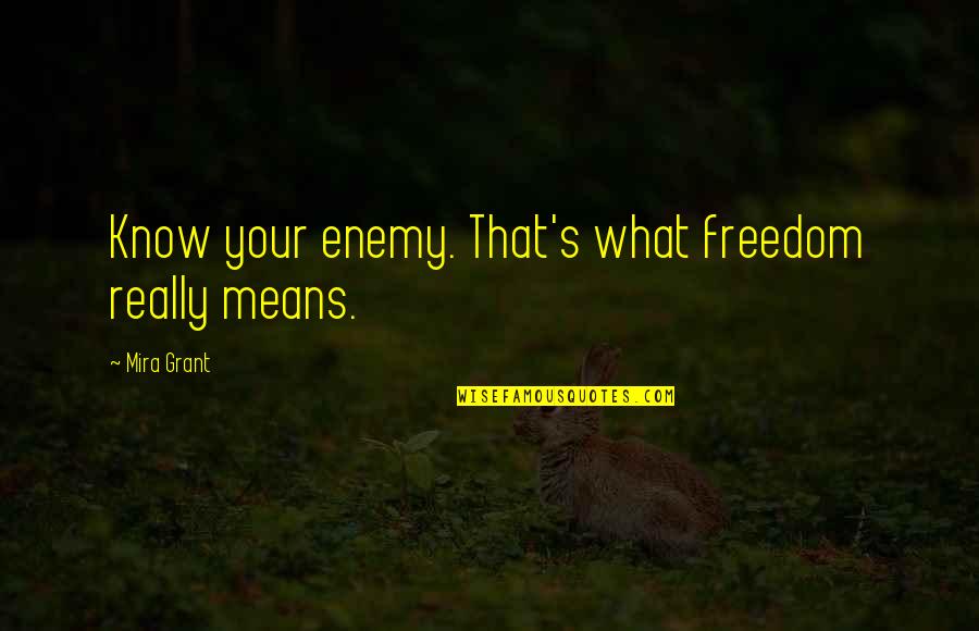 Ament Quotes By Mira Grant: Know your enemy. That's what freedom really means.
