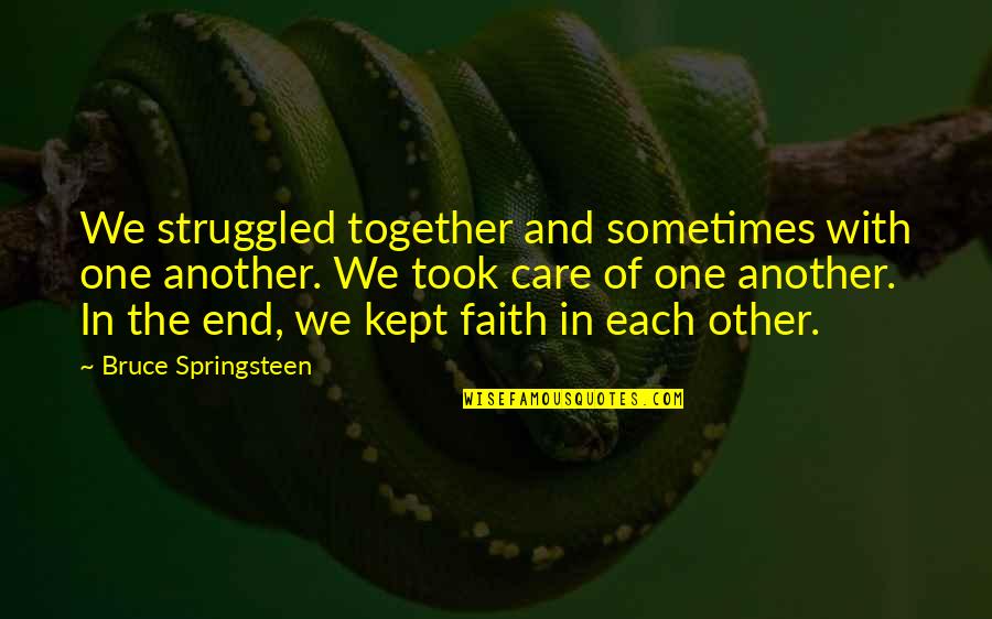 Amenya Joyce Quotes By Bruce Springsteen: We struggled together and sometimes with one another.