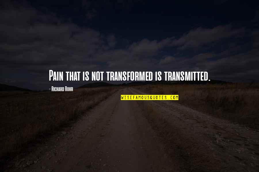 Amenya Joyce Quotes By Richard Rohr: Pain that is not transformed is transmitted.