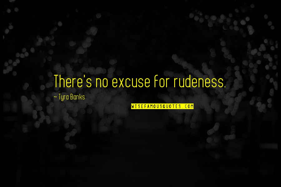 Amenya Joyce Quotes By Tyra Banks: There's no excuse for rudeness.