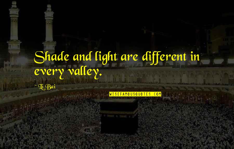 Ameren Quotes By Li Bai: Shade and light are different in every valley.
