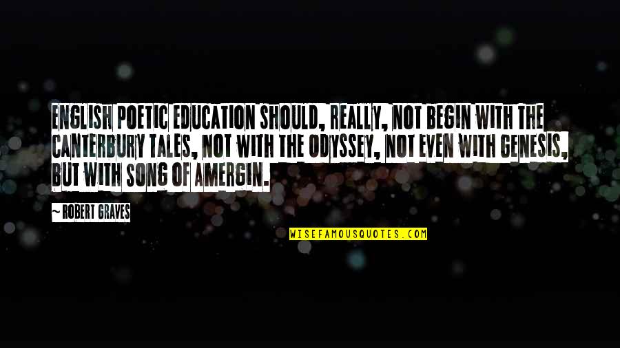 Amergin Quotes By Robert Graves: English poetic education should, really, not begin with Amergin Quotes By Robert Graves: English poetic education should, really, not begin with
