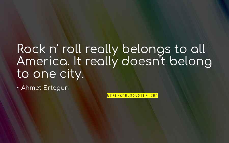 America All City Quotes By Ahmet Ertegun: Rock n' roll really belongs to all America.