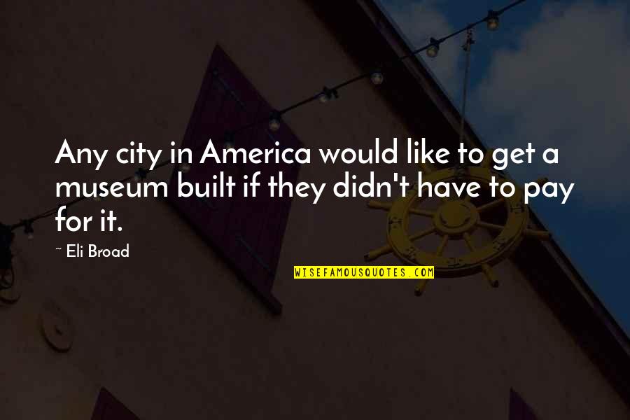 America All City Quotes By Eli Broad: Any city in America would like to get