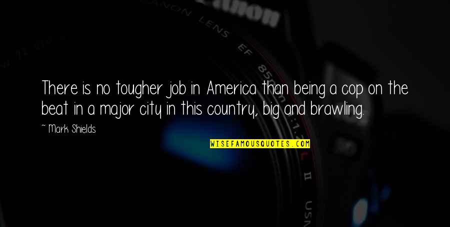 America All City Quotes By Mark Shields: There is no tougher job in America than