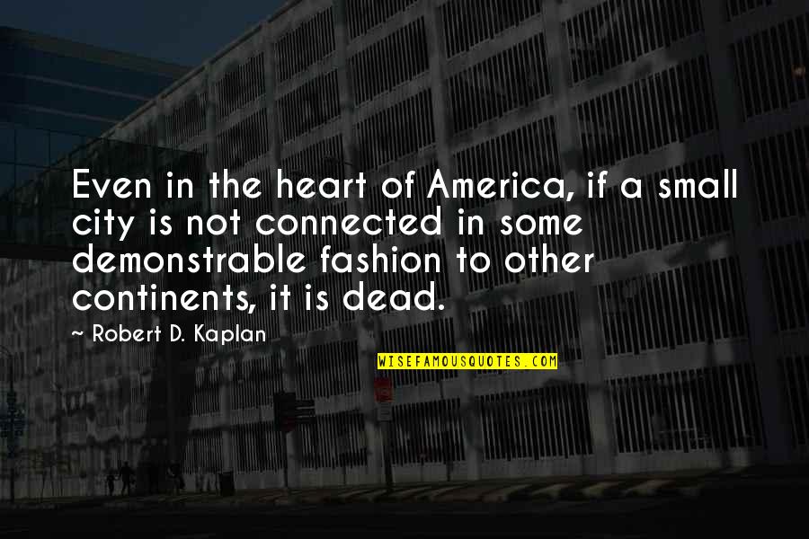 America All City Quotes By Robert D. Kaplan: Even in the heart of America, if a