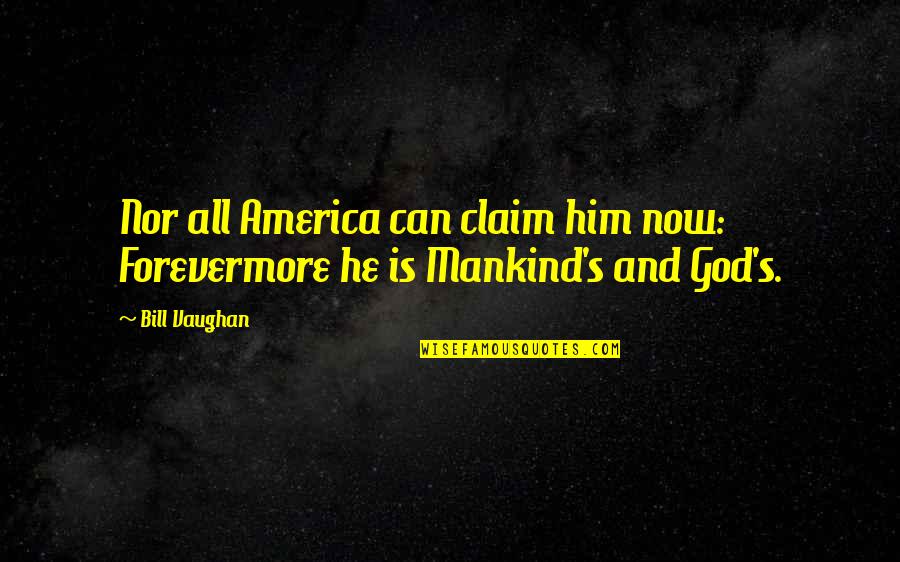 America And God Quotes By Bill Vaughan: Nor all America can claim him now: Forevermore