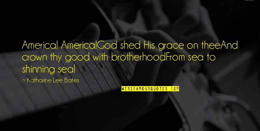 America And God Quotes By Katharine Lee Bates: America! America!God shed His grace on theeAnd crown