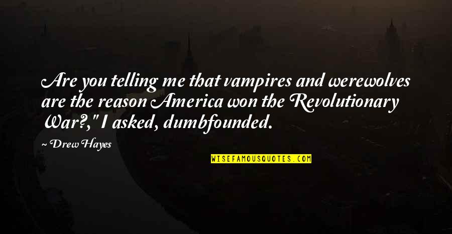 America And War Quotes By Drew Hayes: Are you telling me that vampires and werewolves