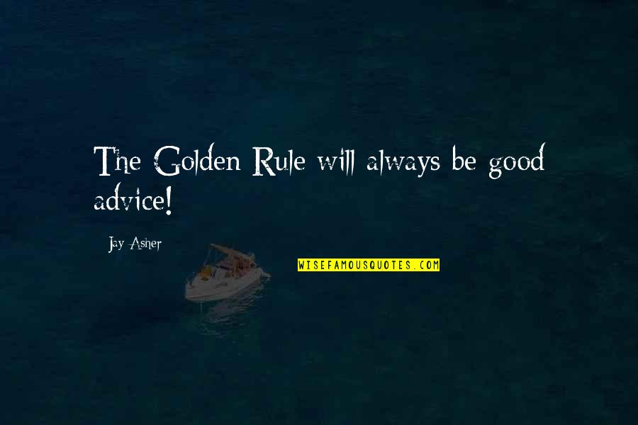 America Being Good Quotes By Jay Asher: The Golden Rule will always be good advice!