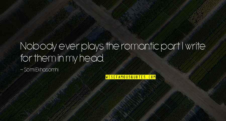 America Being Good Quotes By Somi Ekhasomhi: Nobody ever plays the romantic part I write