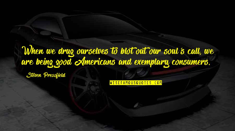 America Being Good Quotes By Steven Pressfield: When we drug ourselves to blot out our