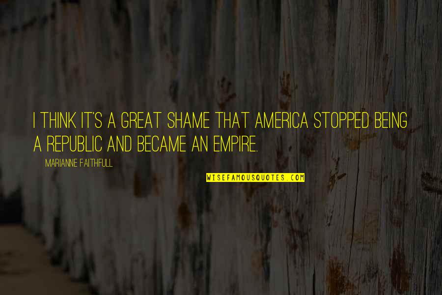America Being Great Quotes By Marianne Faithfull: I think it's a great shame that America