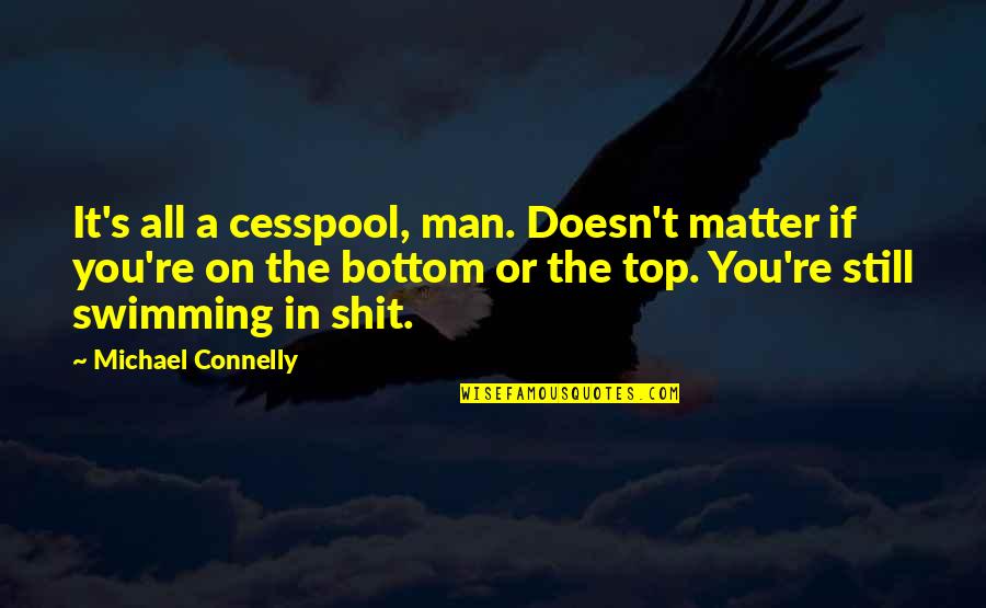 America Being Obese Quotes By Michael Connelly: It's all a cesspool, man. Doesn't matter if